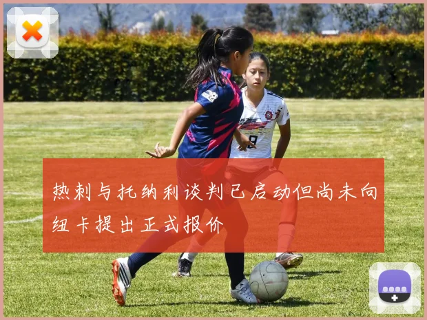热刺与托纳利谈判已启动但尚未向纽卡提出正式报价