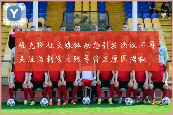 福克斯社交媒体动态引发热议不再关注马刺官方账号背后原因揭秘