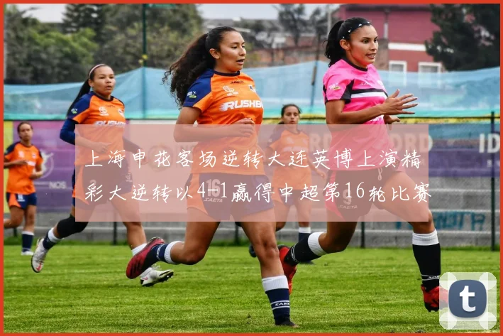 上海申花客场逆转大连英博上演精彩大逆转以4-1赢得中超第16轮比赛